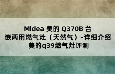 Midea 美的 Q370B 台嵌两用燃气灶（天然气）-详细介绍 美的q39燃气灶评测